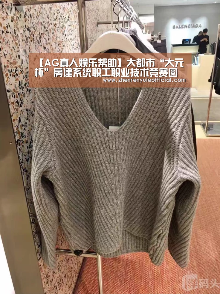 【AG真人娱乐帮助】大都市“大元杯”房建系统职工职业技术竞赛圆满落幕
