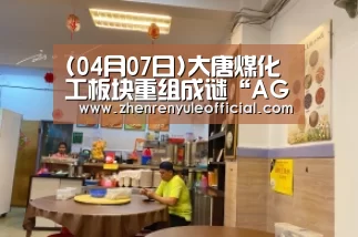 (04月07日)大唐煤化工板块重组成谜“AG真人娱乐帮助”(图1) 登录问题